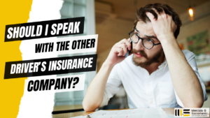 SHOULD I SPEAK WITH THE OTHER DRIVER’S INSURANCE COMPANY? CAR ACCIDENT?